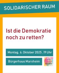 Solidarischer Raum: »Ist die Demokratie noch zu retten?". Montag, 06. Oktober. Bürgerhaus Marxheim