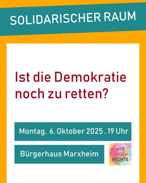 Solidarischer Raum: »Ist die Demokratie noch zu retten?". Montag, 06. Oktober. Bürgerhaus Marxheim